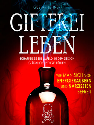 cover image of Giftfrei leben--Wie man sich von Energieräubern und Narzissten befreit (Ungekürzt)